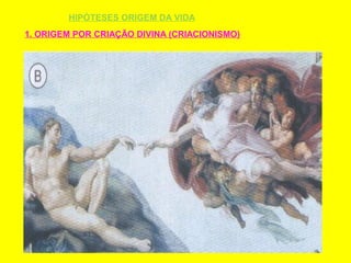 HIPÓTESES ORIGEM DA VIDA
1. ORIGEM POR CRIAÇÃO DIVINA (CRIACIONISMO)
 