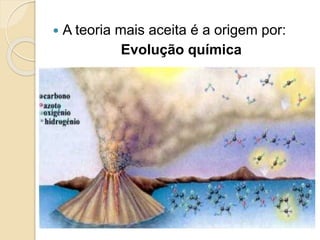  A teoria mais aceita é a origem por:
Evolução química
 