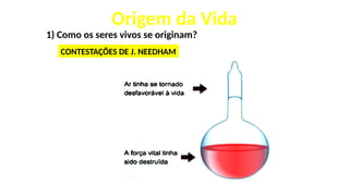 Origem da Vida
1) Como os seres vivos se originam?
CONTESTAÇÕES DE J. NEEDHAM
 