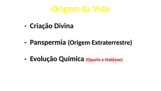 - Criação Divina
- Panspermia (Origem Extraterrestre)
- Evolução Química (Oparin e Haldane)
Origem da Vida
 
