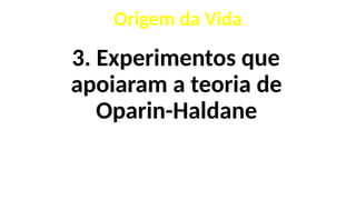 3. Experimentos que
apoiaram a teoria de
Oparin-Haldane
Origem da Vida
 