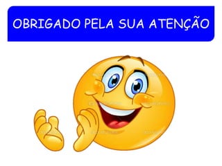 OBRIGADO PELA SUA ATENÇÃO
 