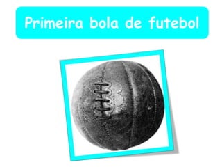 Primeira bola de futebol
 