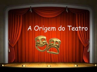 A Origem do Teatro
 