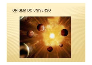 ORIGEM DO UNIVERSO
 