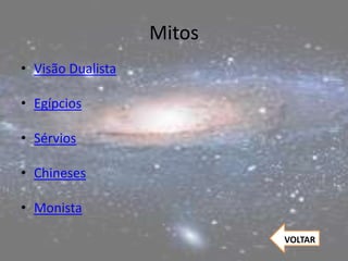 Mitos
• Visão Dualista
• Egípcios
• Sérvios
• Chineses
• Monista
VOLTAR
 