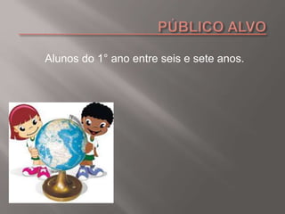 Alunos do 1° ano entre seis e sete anos.
 