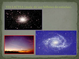 VIA LACTEA (mais de 100 bilhões de estrelas).
 
