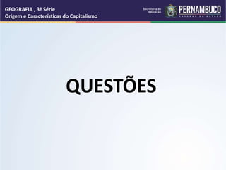 QUESTÕES
GEOGRAFIA , 3ª Série
Origem e Características do Capitalismo
 