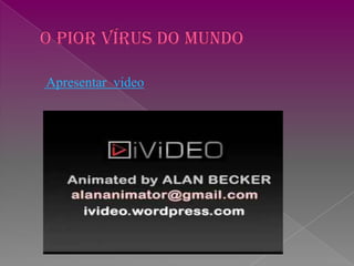 O Pior Vírus do MundoApresentar  video
