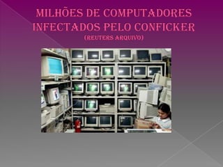 Milhões de computadores  infectados pelo Conficker(Reuters arquivo)