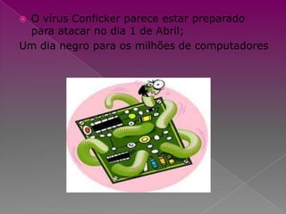 O vírus Conficker parece estar preparado para atacar no dia 1 de Abril;Um dia negro para os milhões de computadores