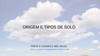 ORIGEM E TIPOS DE SOLO



   VISITE E CONHEÇA MEU BLOG
   WWW.GEOGRAFIADOBEM.BLOGSPOT.COM
 