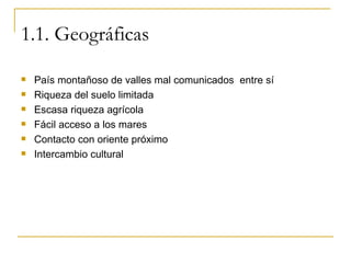 1.1. Geográficas <ul><li>País montañoso de valles mal comunicados  entre sí </li></ul><ul><li>Riqueza del suelo limitada <...