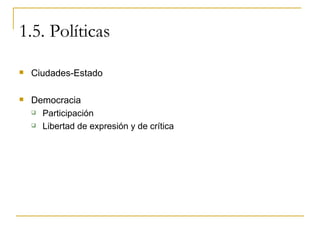 1.5. Políticas <ul><li>Ciudades-Estado </li></ul><ul><li>Democracia </li></ul><ul><ul><li>Participación </li></ul></ul><ul...
