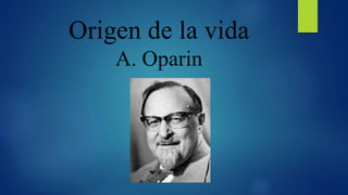 Origen de la vida
A. Oparin
 