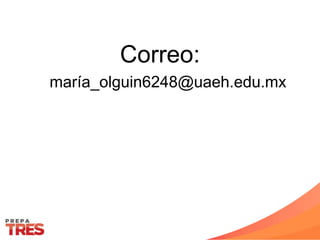 Correo:
maría_olguin6248@uaeh.edu.mx
 
