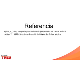 Referencia
Ayllón, T.,(1998). Geografía para bachilleres: preparatoria. Ed. Trillas, México
Ayllón, T., ( 1995). Síntesis de Geografía de México. Ed. Trillas, México.
 