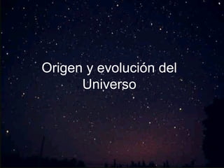 Origen y evolución del
      Universo
 