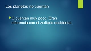 Los planetas no cuentan 
▶O cuentan muy poco. Gran 
diferencia con el zodiaco occidental. 
 