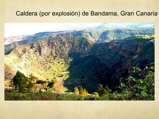 Caldera (por explosión) de Bandama, Gran Canaria
 