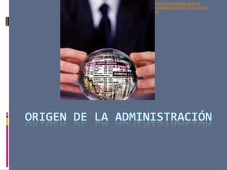 Origen de la Administración http://administraciondepersonal-epii-unsa.blogspot.com/2010_01_01_archive.html 
