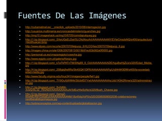Fuentes De Las Imágenes,[object Object],http://cubamatinal.es/__oneclick_uploads/2010/08/interrogacion.jpg,[object Object],http://usuarios.multimania.es/cronicasdelmisterio/guanches.jpg,[object Object],http://img10.imageshack.us/img10/6705/comidapulqueg.jpg,[object Object],http://1.bp.blogspot.com/_SXeUQsELDaI/SLCNzNxuArI/AAAAAAAAAlY/EVIeCmsdsNQ/s400/arquitectura+teotihuacan.bmp,[object Object],http://www.elpais.com/recorte/20070709elpyop_6/XLCO/Ies/20070709elpyop_6.jpg,[object Object],http://images.china.cn/site1006/20070813/0019b91ec83b082a0f0005.jpg,[object Object],http://personal.us.es/cmaza/egipto/cosecha.jpg,[object Object],http://www.egipto.com.pt/galeria/Keops.jpg,[object Object],http://1.bp.blogspot.com/_k7aTkPATnTM/SNg89_6_OzI/AAAAAAAAADE/hguBwHijZLk/s320/Edad_Media.jpg,[object Object],http://4.bp.blogspot.com/_25Bgkj8w8Rs/Sk4SQK1DPfI/AAAAAAAAAPg/Lhj844tK9DM/s400/la-sociedad-edad-media.jpg,[object Object],http://www.faculty.virginia.edu/hius341/images/people/fwt1.jpg,[object Object],http://4.bp.blogspot.com/_TY9OuXjWM4k/SlUbtfD7YwI/AAAAAAAAAAs/Jdd1K942Rmw/s320/administracion.jpg,[object Object],http://1.bp.blogspot.com/_Sv0d64-3vwQ/SL3Z_76GNDI/AAAAAAAAAJA/5dEuHIwSyNo/s320/Bush_Chavez.jpg,[object Object],http://2.bp.blogspot.com/_0gmgZ-85wNE/R9YDsfgIEyI/AAAAAAAAANM/18z45dgYoP0/s320/20060509002036-colaboraciones-neoliberalislogomaquia.jpg,[object Object],http://sobreconceptos.com/wp-content/uploads/globalizacion.jpg,[object Object]