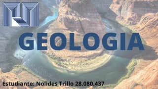 GEOLOGIA
Estudiante: Nolides Trillo 28.080.437
 