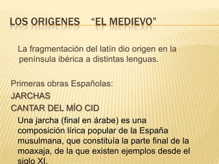 LOS ORIGENES    “EL MEDIEVO”<br />   La fragmentación del latín dio origen en la península ibérica a distintas lenguas.<br...
