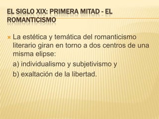El Siglo XIX: Primera Mitad - El Romanticismo<br />La estética y temática del romanticismo literario giran en torno a dos ...