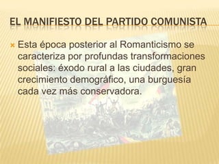 El manifiesto del partido comunista<br />Esta época posterior al Romanticismo se caracteriza por profundas transformacione...