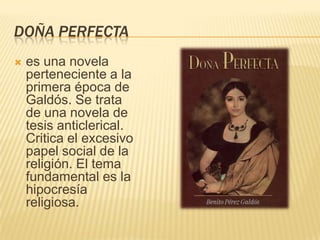 Doña Perfecta<br />es una novela perteneciente a la primera época de Galdós. Se trata de una novela de tesis anticlerical....