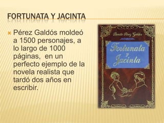 Fortunata y Jacinta<br />Pérez Galdós moldeó a 1500 personajes, a lo largo de 1000 páginas,  en un perfecto ejemplo de la ...