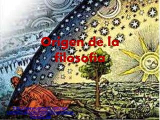 Origen de la
filosofía
http://www.umbral7.com/wp-
content/uploads/2009/09/astrología-
filosofía.jpg
 