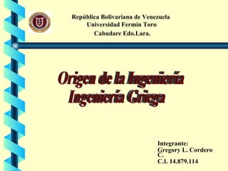 República Bolivariana de Venezuela
    Universidad Fermín Toro
       Cabudare Edo.Lara.




                             Integrante:
                             Gregory L. Cordero
                             C.
                             C.I. 14.879.114
 