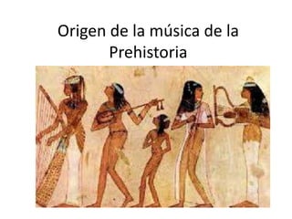 Origen de la música de la
Prehistoria
 
