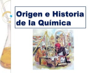 Origen e Historia
de la Química
 