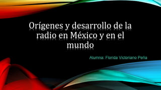 Orígenes y desarrollo de la
radio en México y en el
mundo
 