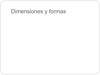 Dimensiones y formas
 