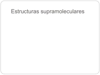 Estructuras supramoleculares
 