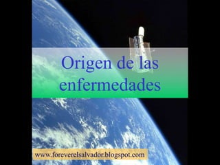 Origen de las enfermedades www.foreverelsalvador.blogspot.com 