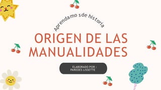 ELABORADO POR :
PAREDES LISSETTE
s
ORIGEN DE LAS
MANUALIDADES
 