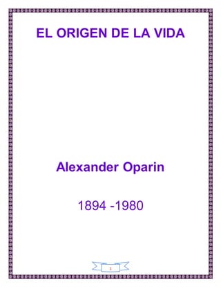 1
EL ORIGEN DE LA VIDA
Alexander Oparin
1894 -1980
 