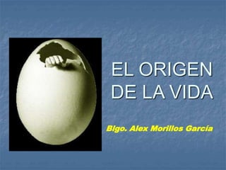 EL ORIGEN
DE LA VIDA
Blgo. Alex Morillos García
 