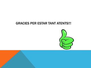 GRACIES PER ESTAR TANT ATENTS!!!