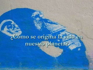 ¿Cómo se origina la vida en nuestro planeta? 