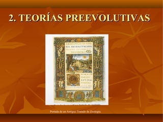 Portada de un Antiguo Tratado de Zoología.
2. TEORÍAS PREEVOLUTIVAS2. TEORÍAS PREEVOLUTIVAS
 