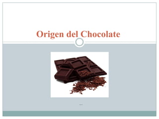 Origen del Chocolate




          ..
 