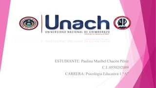 ESTUDIANTE: Paulina Maribel Chacón Pérez
C.I.:0550202089
CARRERA: Psicología Educativa 1 “A”