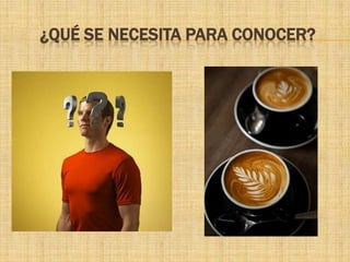 ¿QUÉ SE NECESITA PARA CONOCER?
 